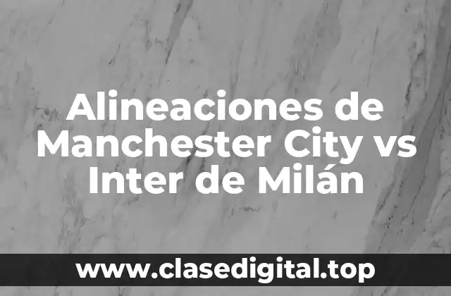 Alineaciones de Manchester City vs Inter de Milán