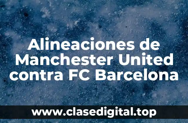 Alineaciones de Manchester United contra FC Barcelona