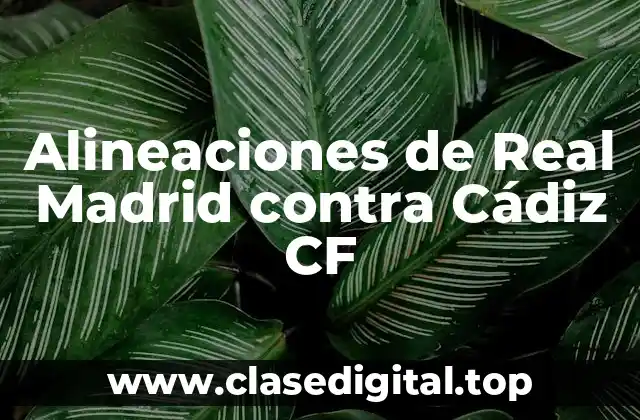 Alineaciones de Real Madrid contra Cádiz CF