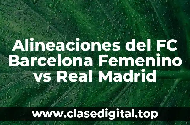 Alineaciones del FC Barcelona Femenino vs Real Madrid