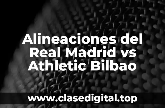 Alineaciones del Real Madrid vs Athletic Bilbao