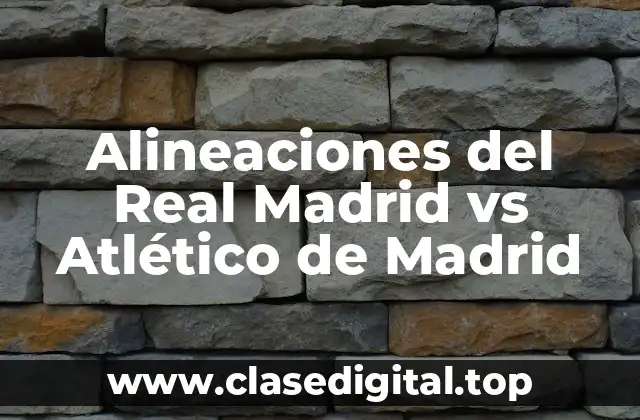 Alineaciones del Real Madrid vs Atlético de Madrid