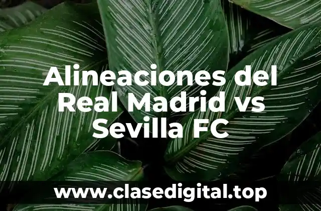 Alineaciones del Real Madrid vs Sevilla FC