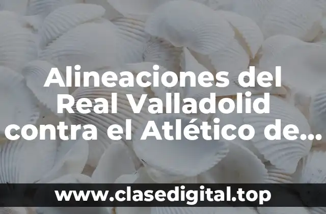 Alineaciones del Real Valladolid contra el Atlético de Madrid