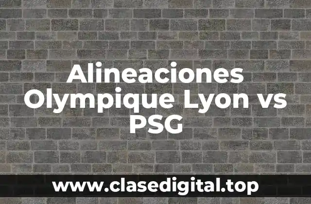 Alineaciones Olympique Lyon vs PSG