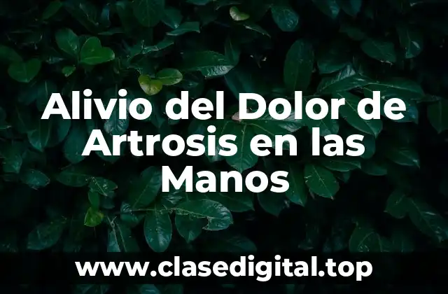 Alivio del Dolor de Artrosis en las Manos