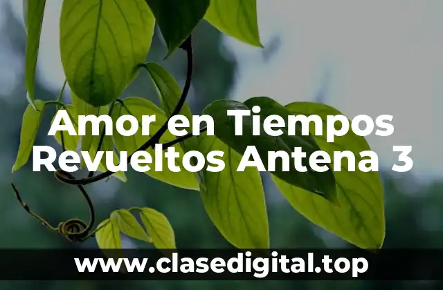 Amor en Tiempos Revueltos Antena 3