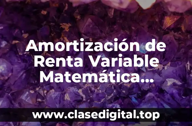 Amortización de Renta Variable Matemática Financiera