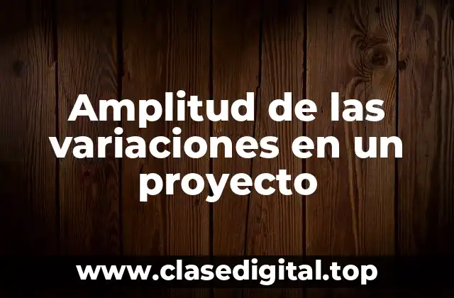 Amplitud de las variaciones en un proyecto
