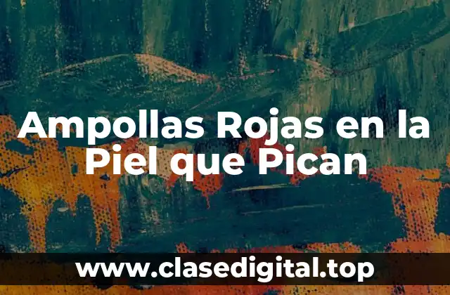 Ampollas Rojas en la Piel que Pican