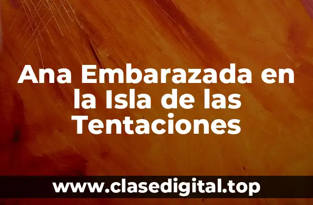 Ana Embarazada en la Isla de las Tentaciones