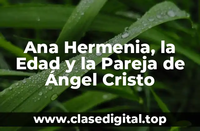 Ana Hermenia, la Edad y la Pareja de Ángel Cristo