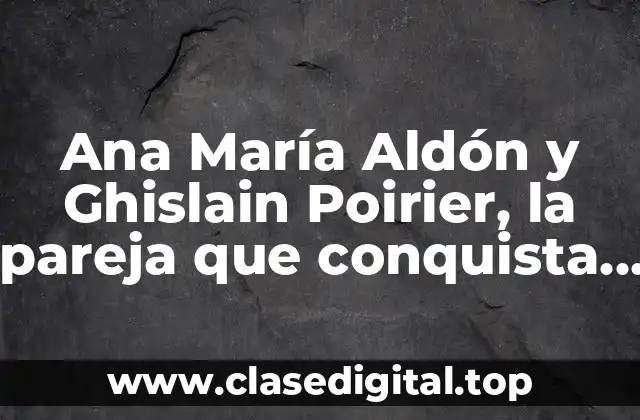 Ana María Aldón y Ghislain Poirier, la pareja que conquista el mundo del baile