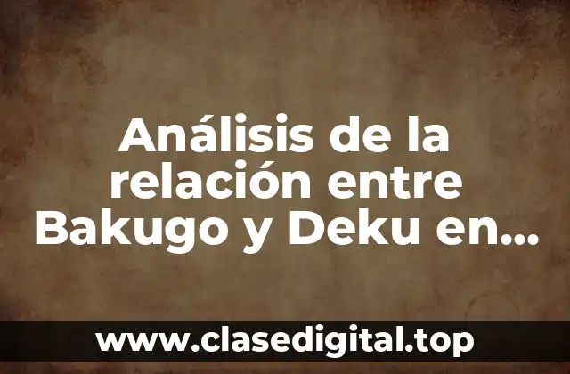 Análisis de la relación entre Bakugo y Deku en One For All