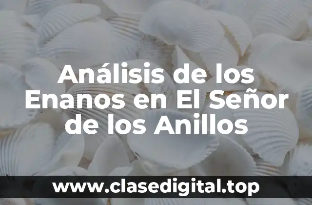 Análisis de los Enanos en El Señor de los Anillos