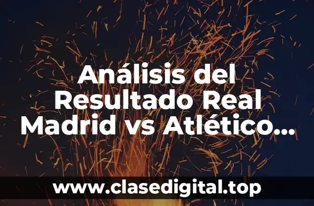 Análisis del Resultado Real Madrid vs Atlético de Madrid en la Copa del Rey