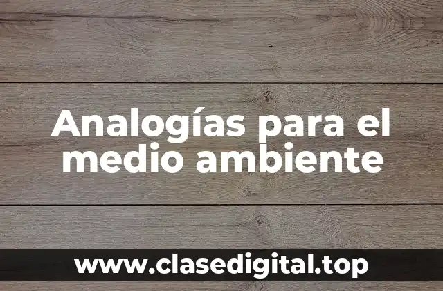 Ejemplos de analogías para el medio ambiente