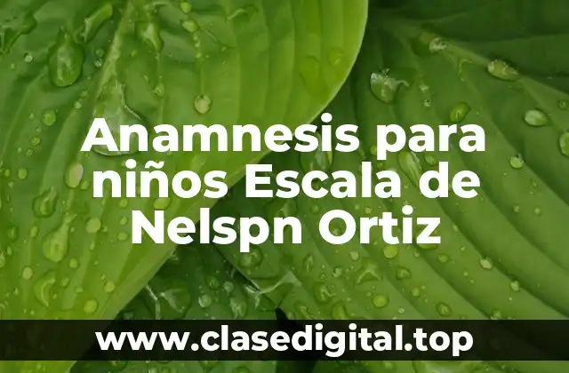 Anamnesis para niños Escala de Nelspn Ortiz