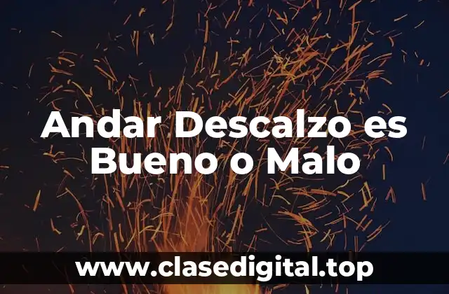 Andar Descalzo es Bueno o Malo