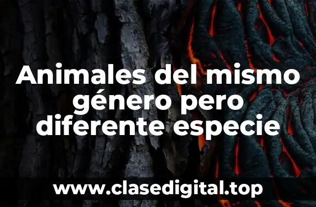 Animales del mismo género pero diferente especie