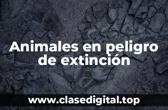 Ejemplos de animales en peligro de extinción