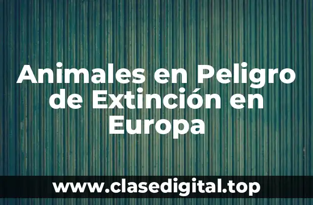 Animales en Peligro de Extinción en Europa