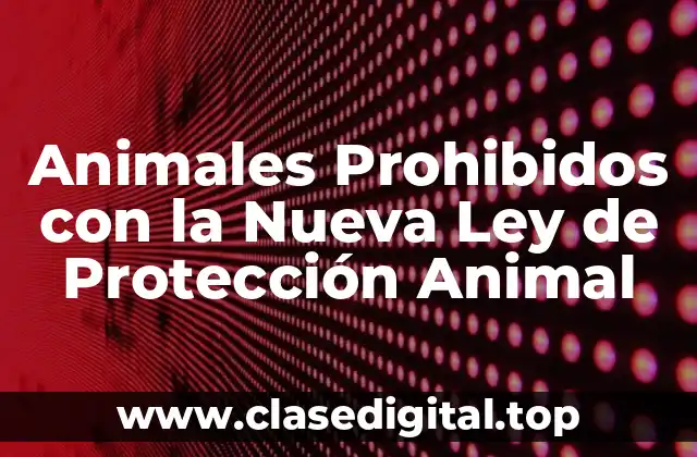 Animales Prohibidos con la Nueva Ley de Protección Animal