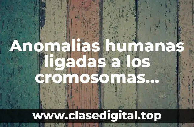 Anomalias humanas ligadas a los cromosomas sexuales