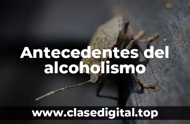 Ejemplos de antecedentes del alcoholismo