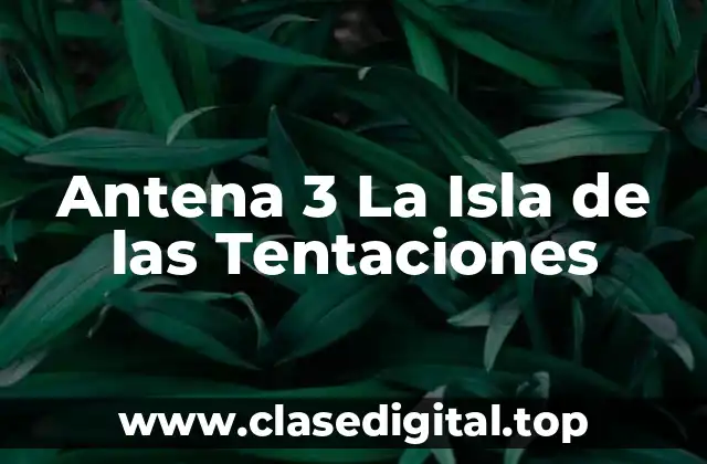 ¿Qué es Antena 3 La Isla de las Tentaciones?