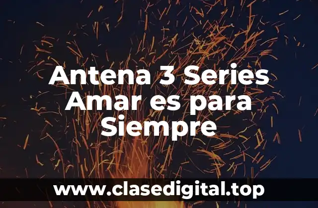 Antena 3 Series Amar es para Siempre