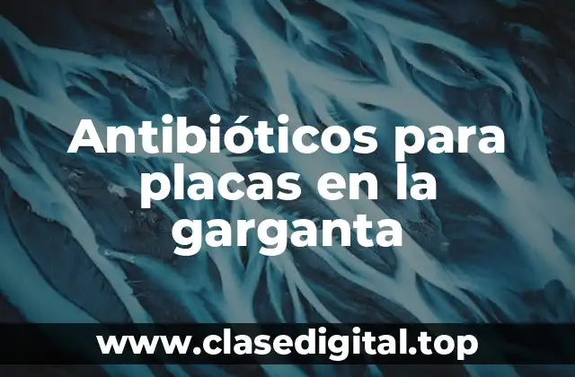 Antibióticos para placas en la garganta