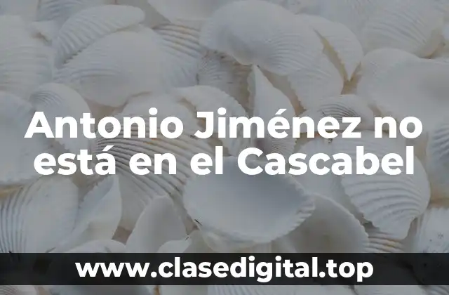 Orígenes de la Frase Antonio Jiménez no está en el Cascabel