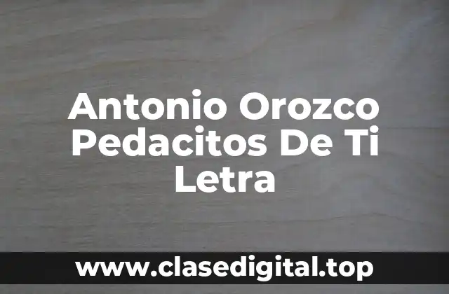 Antonio Orozco Pedacitos De Ti Letra
