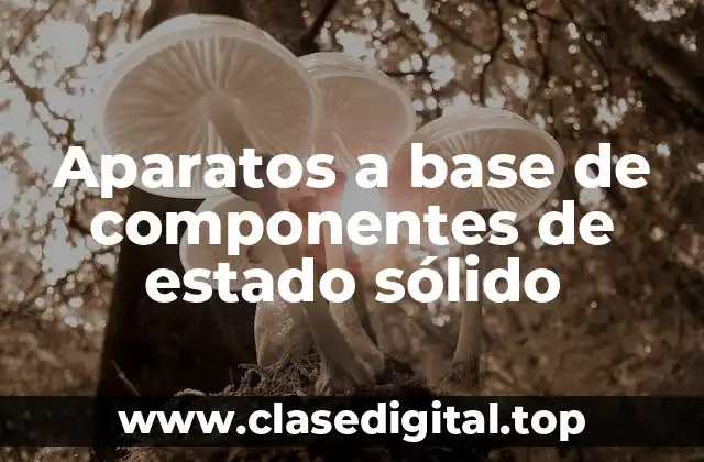 Aparatos a base de componentes de estado sólido