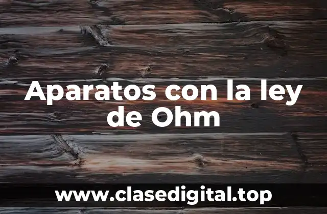 Ejemplos de Aparatos con la ley de Ohm