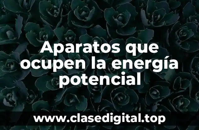 Ejemplos de Aparatos que ocupen la energía potencial