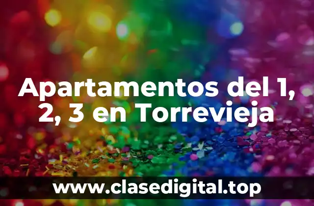 ¿Qué son los Apartamentos del 1, 2, 3 en Torrevieja?