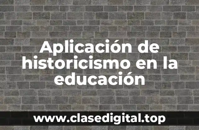 Aplicación de historicismo en la educación