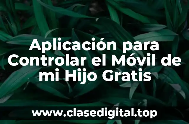 Aplicación para Controlar el Móvil de mi Hijo Gratis