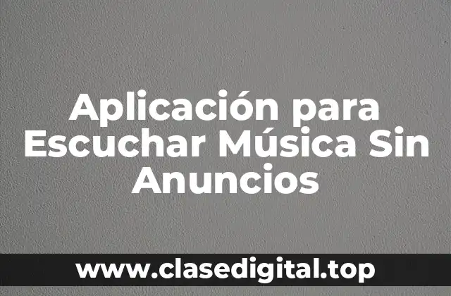Aplicación para Escuchar Música Sin Anuncios