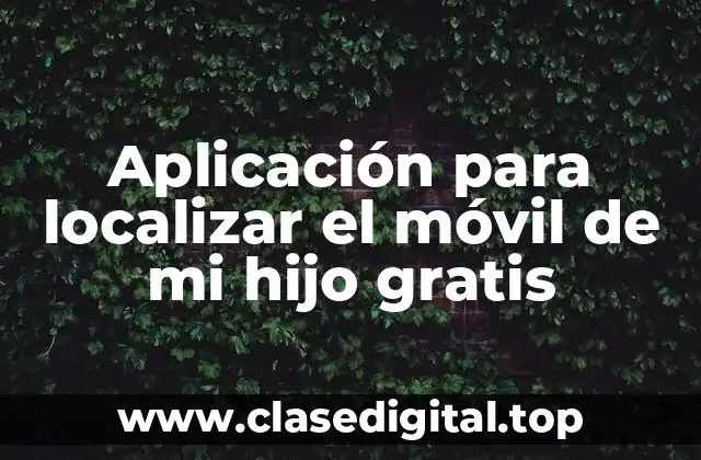 ¿Por qué es importante localizar el móvil de mi hijo?