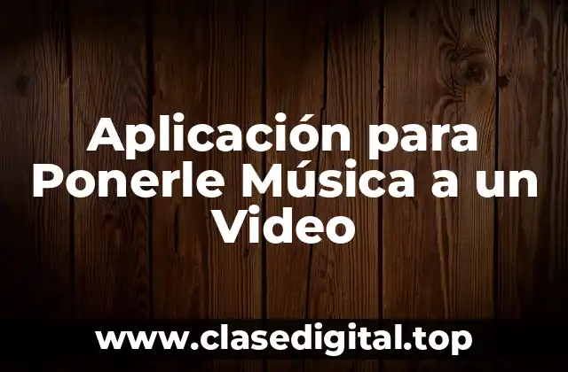 Aplicación para Ponerle Música a un Video