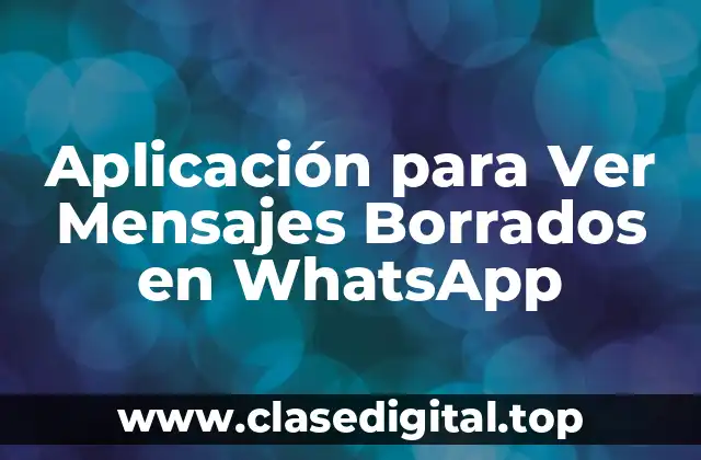 Aplicación para Ver Mensajes Borrados en WhatsApp