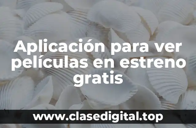 ¿Cuáles son las aplicaciones más populares para ver películas en estreno gratis?