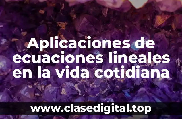 Aplicaciones de ecuaciones lineales en la vida cotidiana