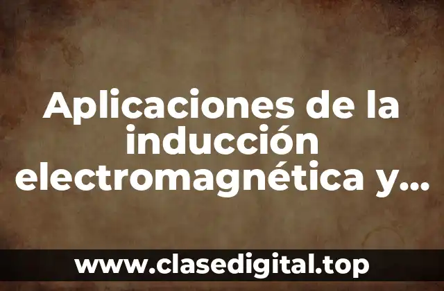 Ejemplos de aplicaciones de la inducción electromagnética