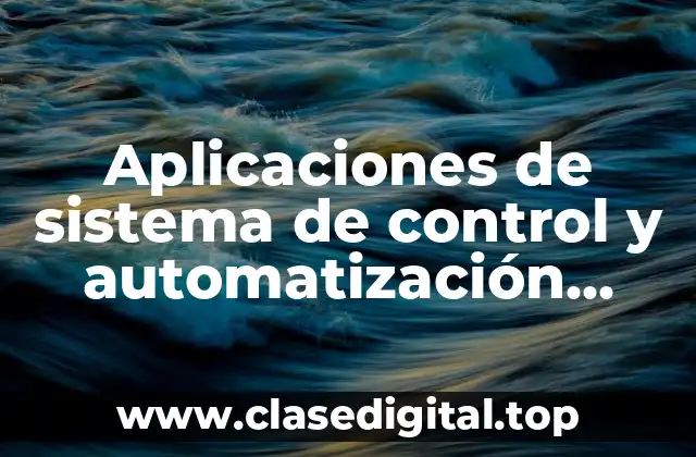 Aplicaciones de sistema de control y automatización industrial