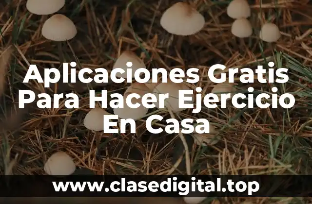 Aplicaciones Gratis Para Hacer Ejercicio En Casa