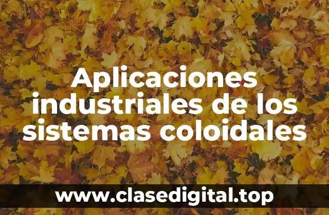 Aplicaciones industriales de los sistemas coloidales